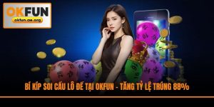 Bí Kíp Soi Cầu Lô Đề Tại Okfun - Tăng Tỷ Lệ Trúng 88%
