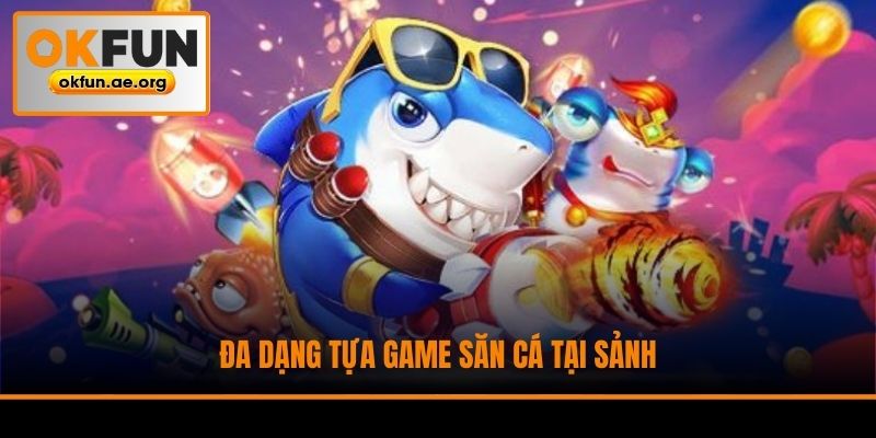 Đa dạng tựa game săn cá tại sảnh