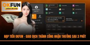 Nạp Tiền Okfun - Giao Dịch Thành Công Nhận Thưởng Sau 3 Phút
