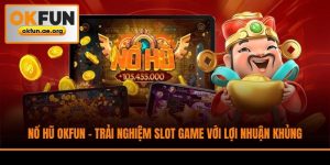 Nổ Hũ Okfun - Trải Nghiệm Slot Game Với Lợi Nhuận Khủng