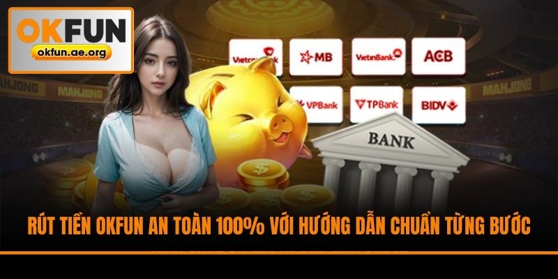 Rút Tiền Okfun An Toàn 100% Với Hướng Dẫn Chuẩn Từng Bước