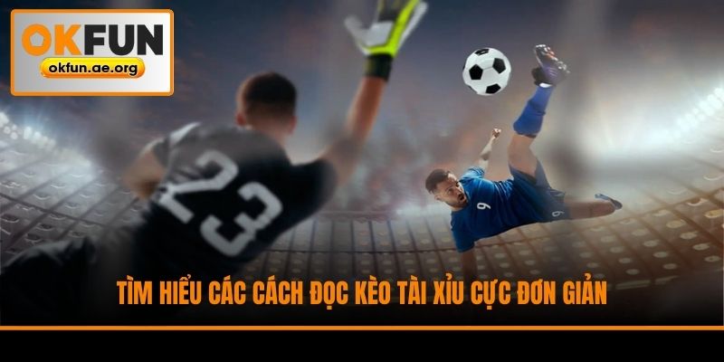 Tìm hiểu các cách đọc kèo Tài Xỉu cực đơn giản