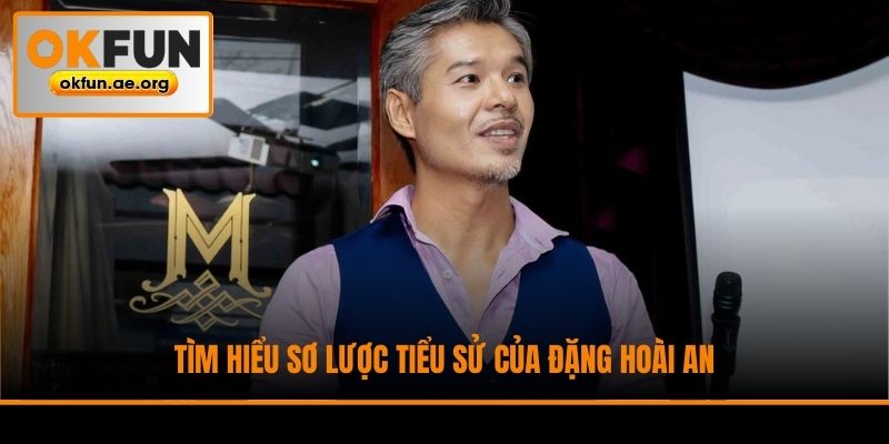 Tìm hiểu sơ lược tiểu sử của Đặng Hoài An