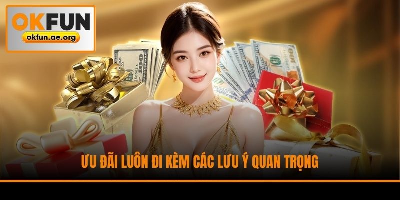 Ưu đãi luôn đi kèm các lưu ý quan trọng
